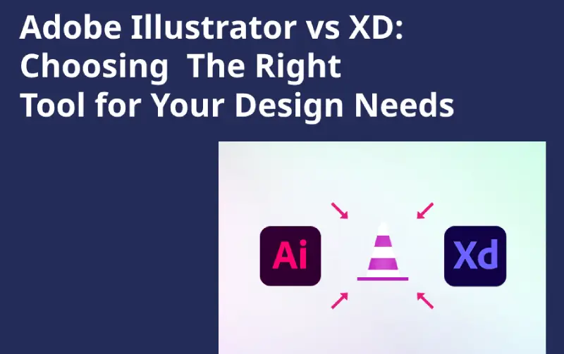 Adobe Illustrator vs XD: Choosing The Right Tool for Your Design Needs 