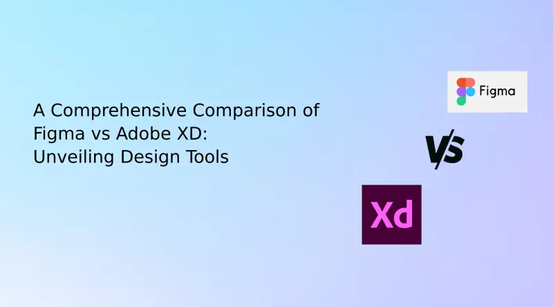 Comparison Figma vs Adobe XD: Choosing the Perfect Design Tool?