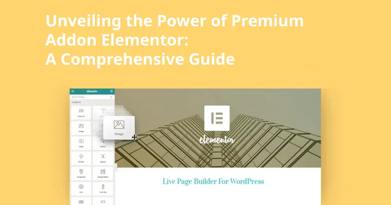 Unveiling the Power of Premium Addon Elementor: A Comprehensive Guide