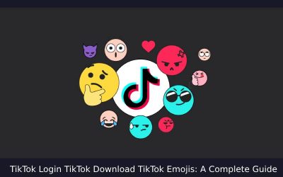 TikTok Login TikTok Download TikTok Emojis: A Complete Guide